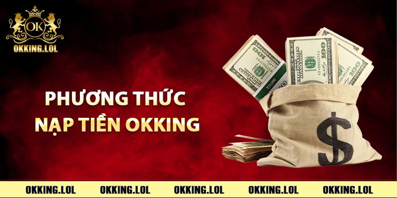 Các lựa chọn phương thức nạp tiền Okking đa dạng