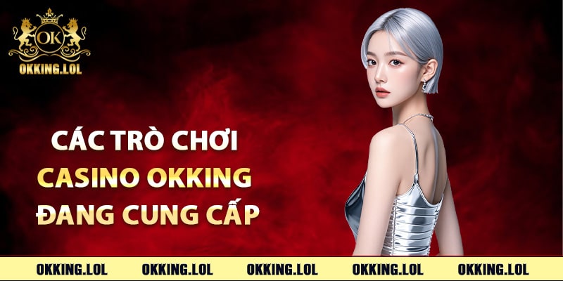 Các trò chơi casino Okking đang cung cấp