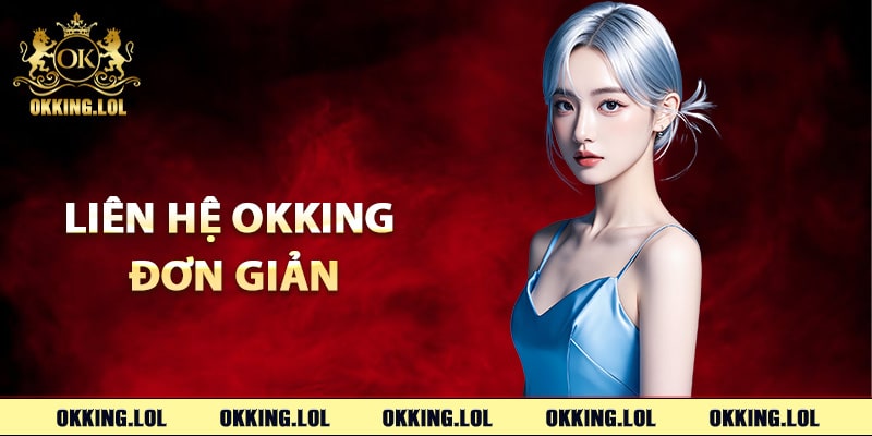 Chi tiết các bước liên hệ Okking đơn giản