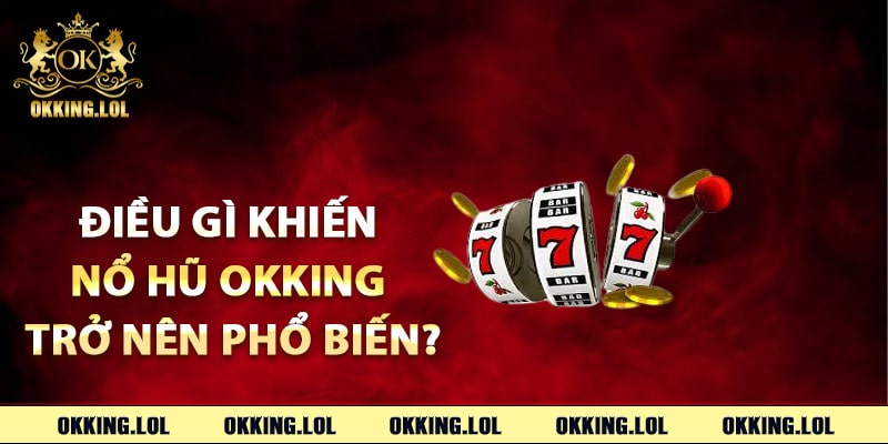 Điều gì khiến nổ hũ Okking trở nên phổ biến?