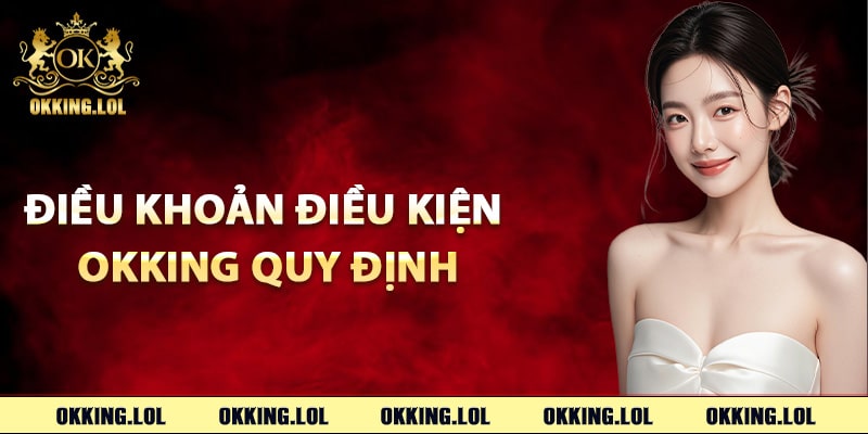 Điều khoản điều kiện Okking quy định cá cược