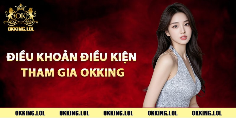 Điều khoản điều kiện tham gia Okking