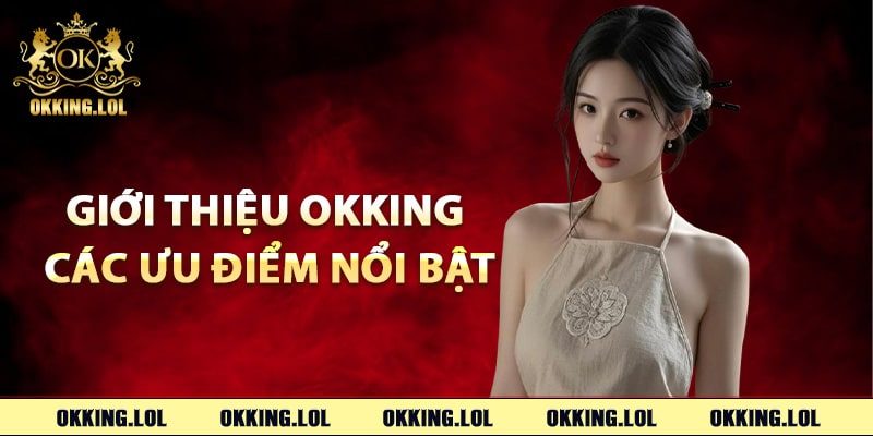 Giới thiệu Okking các ưu điểm nổi bật