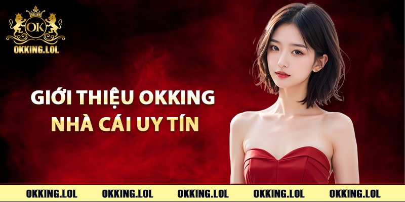 Giới thiệu Okking nhà cái uy tín