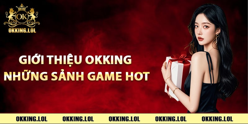 Giới thiệu Okking những sảnh game hot