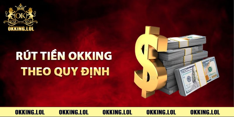 Hướng dẫn rút tiền Okking theo quy định