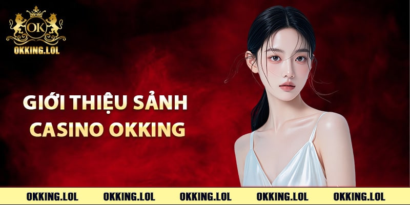 Thông tin giới thiệu sảnh Casino Okking