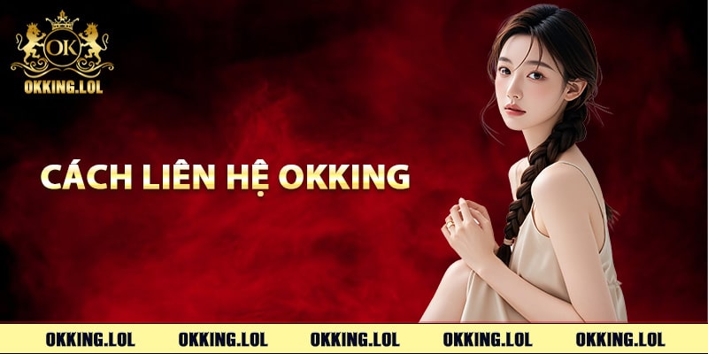 Tổng hợp cách liên hệ Okking phổ biến